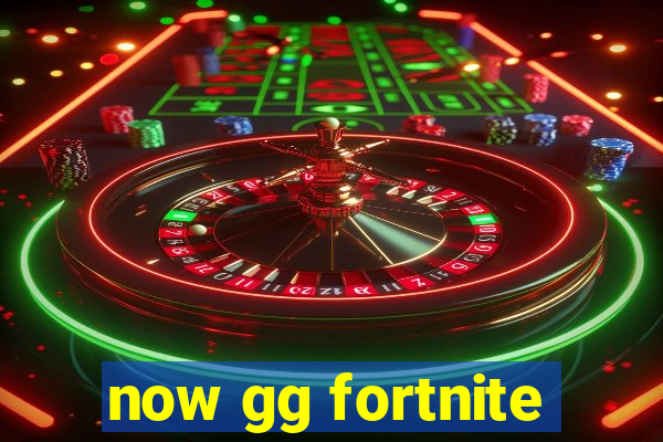 now gg fortnite